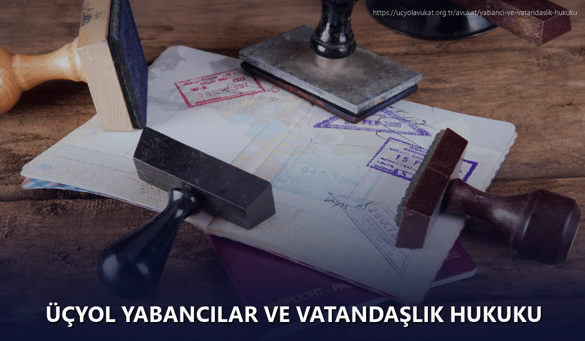 Üçyol Yabancılar ve Vatandaşlık Hukuku